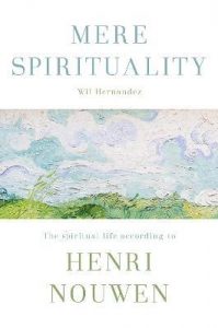 Mere Spirituality : The Spiritual Life According To Henri Nouwen