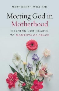 Meeting God In Motherhood: Opening Our Hearts To Moments Of Grace